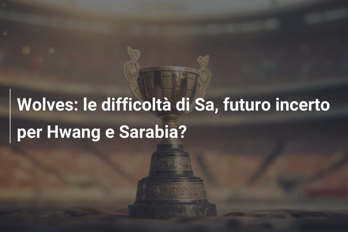 Wolves: le difficoltà di Sa, futuro incerto per Hwang e Sarabia?