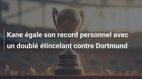 Kane égale son record personnel avec un doublé étincelant contre Dortmund