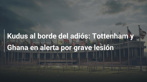 Kudus al borde del adiós: Tottenham y Ghana en alerta por grave lesión