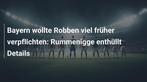 Bayern wollte Robben viel früher verpflichten: Rummenigge enthüllt Details
