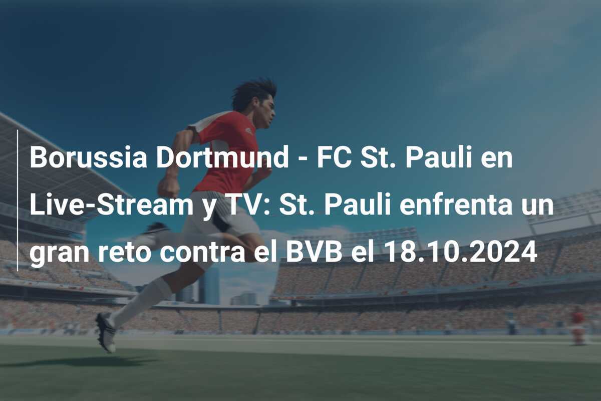 Borussia Dortmund - FC St. Pauli en Live-Stream y TV: St. Pauli enfrenta un gran reto contra el BVB el 18.10.2024
