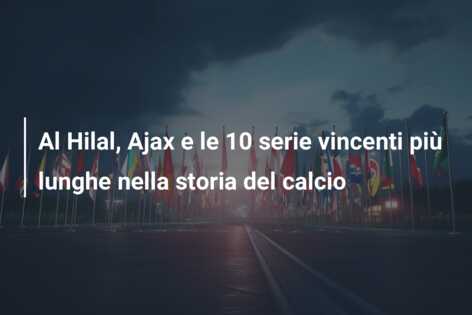 Al Hilal, Ajax e le 10 serie vincenti più lunghe nella storia del calcio