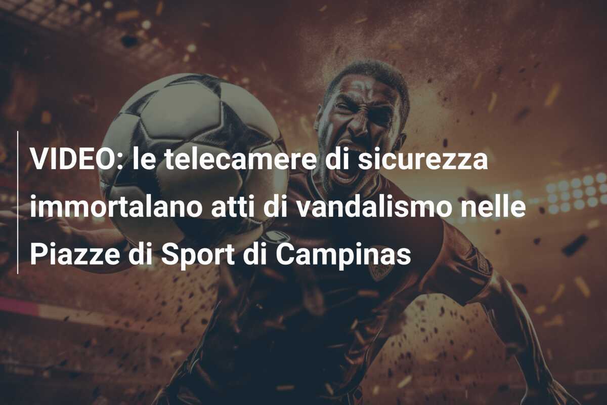VIDEO: le telecamere di sicurezza immortalano atti di vandalismo nelle Piazze di Sport di Campinas