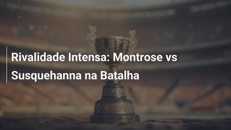 Rivalidade Intensa: Montrose vs Susquehanna na Batalha