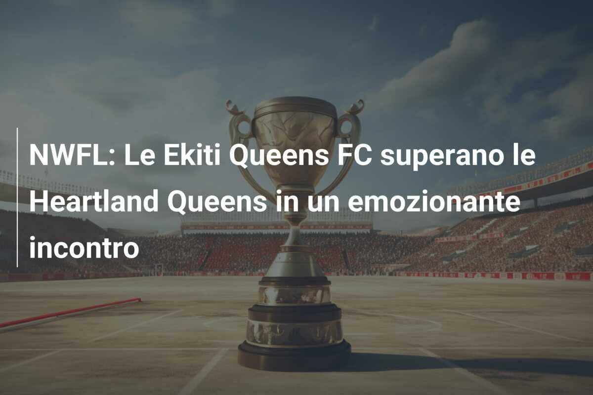 NWFL: Le Ekiti Queens FC superano le Heartland Queens in un emozionante incontro