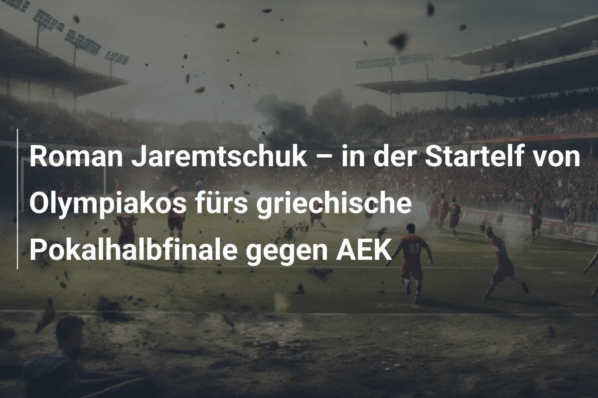Roman Jaremtschuk – in der Startelf von Olympiakos fürs griechische Pokalhalbfinale gegen AEK