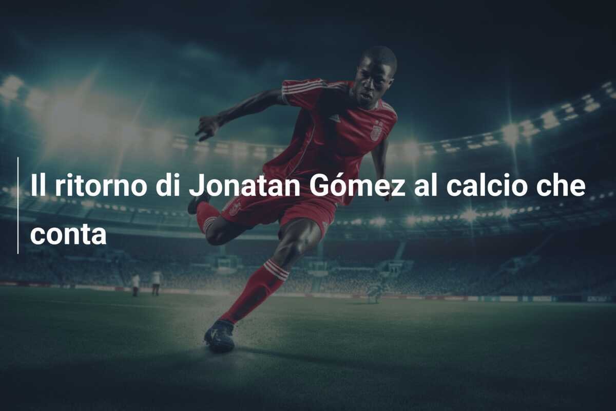Il ritorno di Jonatan Gómez al calcio che conta