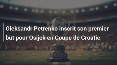 Oleksandr Petrenko inscrit son premier but pour Osijek en Coupe de Croatie