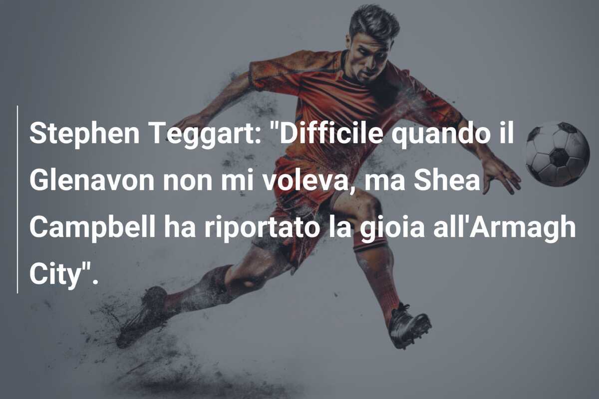 Stephen Teggart: "Difficile quando il Glenavon non mi voleva, ma Shea Campbell ha riportato la gioia all'Armagh City".