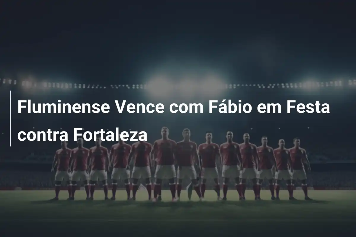 Fluminense Vence com Fábio em Festa contra Fortaleza