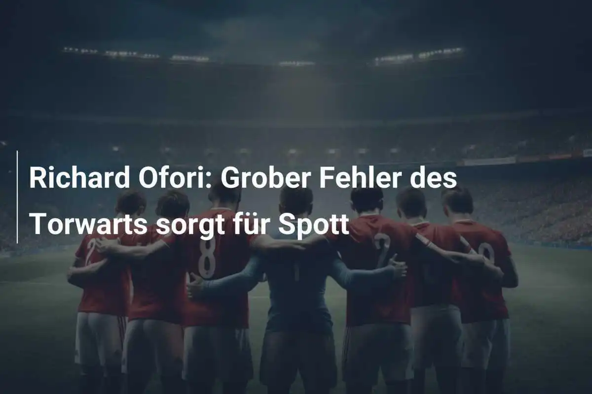 Richard Ofori: Grober Fehler des Torwarts sorgt für Spott