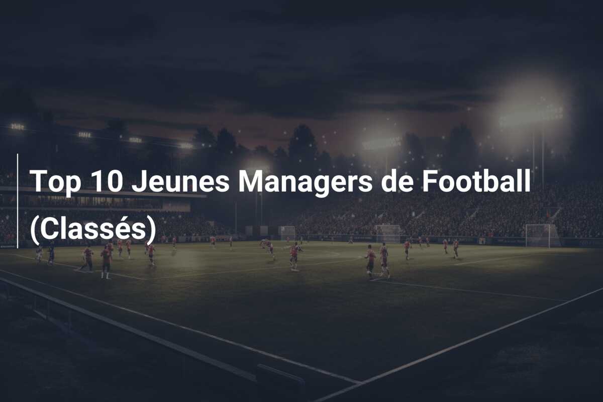 Top 10 Jeunes Managers de Football (Classés)