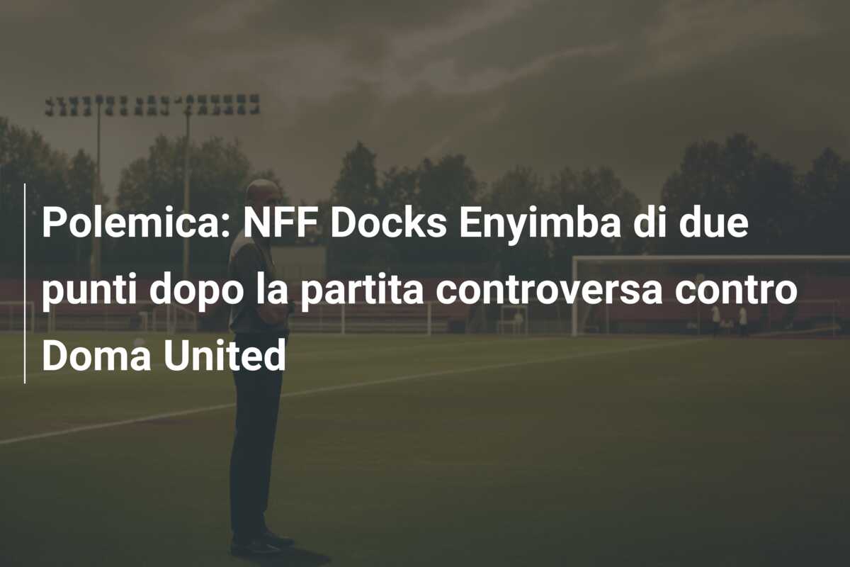 Polemica: NFF Docks Enyimba di due punti dopo la partita controversa contro Doma United