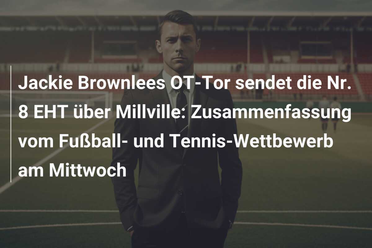 Jackie Brownlees OT-Tor sendet die Nr. 8 EHT über Millville: Zusammenfassung vom Fußball- und Tennis-Wettbewerb am Mittwoch