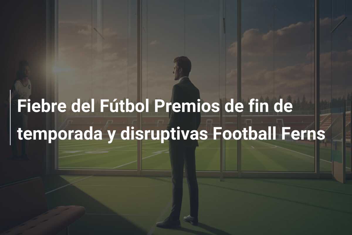 Fiebre del Fútbol Premios de fin de temporada y disruptivas Football Ferns