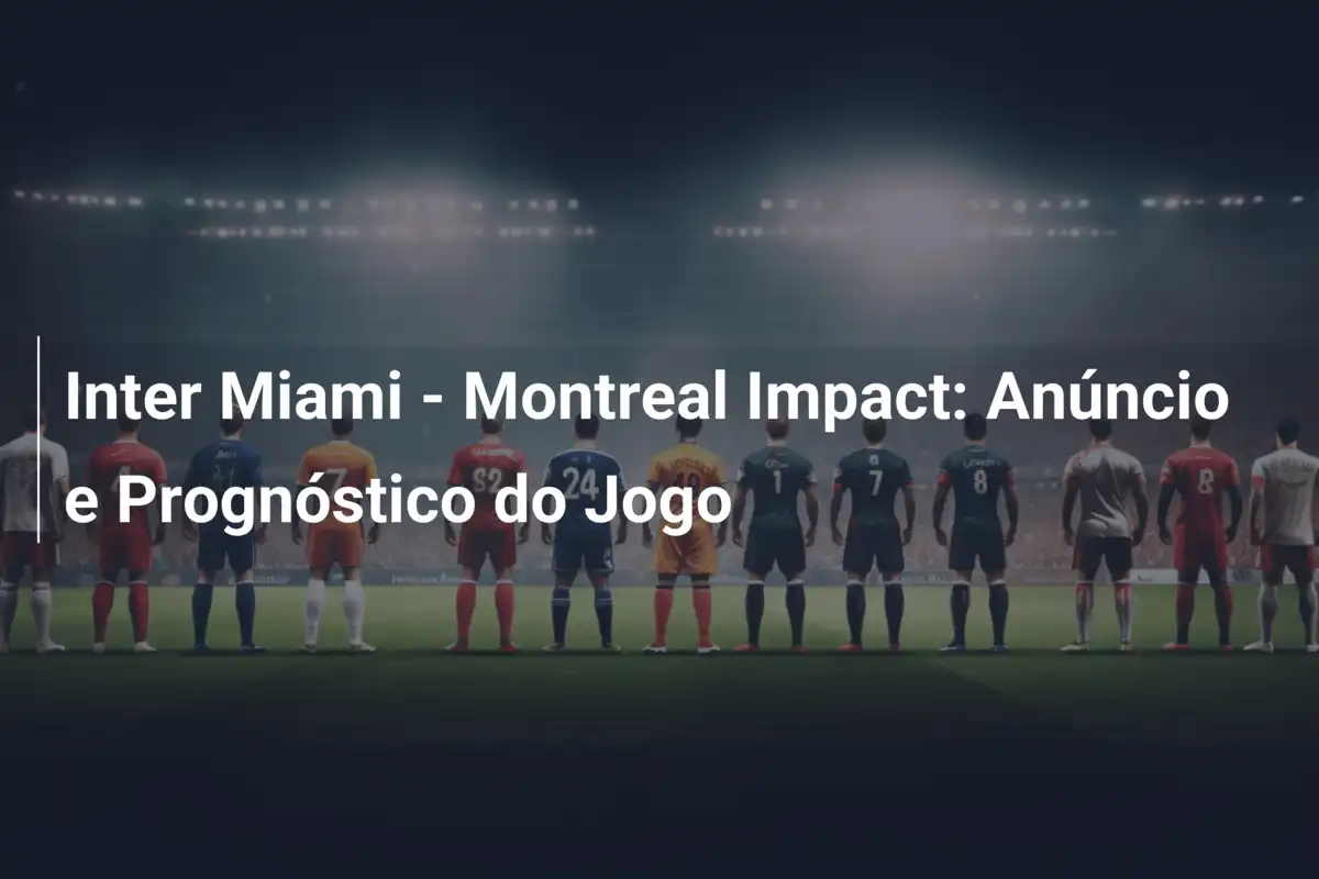 Inter Miami - Montreal Impact: Anúncio e Prognóstico do Jogo