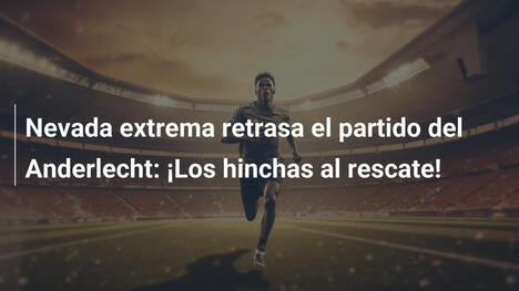 Nevada extrema retrasa el partido del Anderlecht: ¡Los hinchas al rescate!