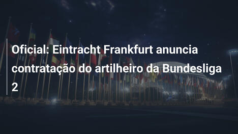 Oficial: Eintracht Frankfurt anuncia contratação do artilheiro da Bundesliga 2