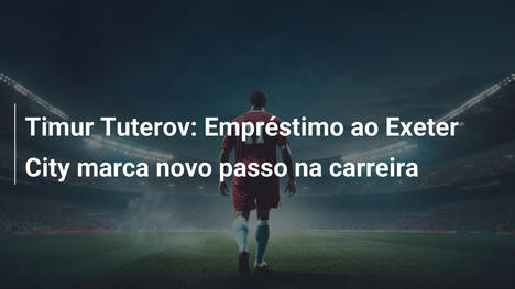 Timur Tuterov: Empréstimo ao Exeter City marca novo passo na carreira