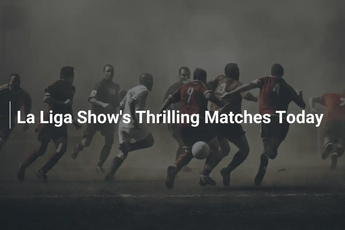 La Liga Show's Thrilling Matches Today