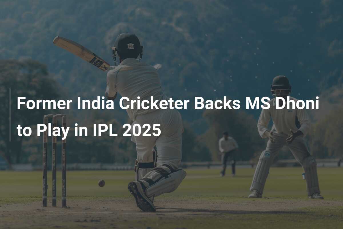 Former India Cricketer Backs MS Dhoni to Play in IPL 2025