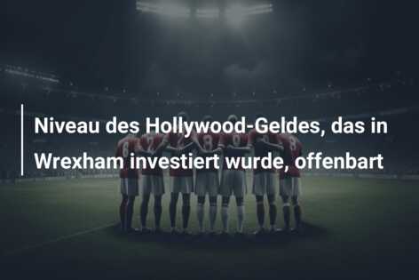 Niveau des Hollywood-Geldes, das in Wrexham investiert wurde, offenbart