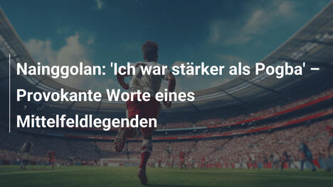 Nainggolan: 'Ich war stärker als Pogba' – Provokante Worte eines Mittelfeldlegenden