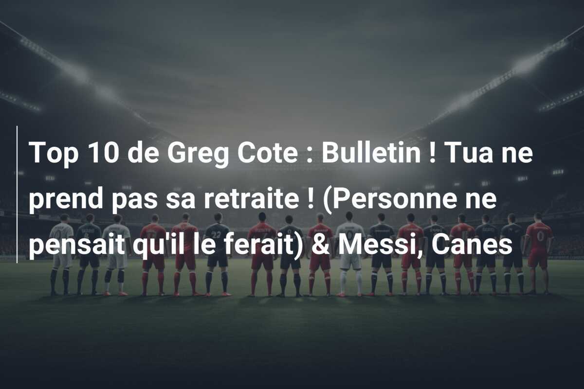 Top 10 de Greg Cote : Bulletin ! Tua ne prend pas sa retraite ! (Personne ne pensait qu'il le ferait) & Messi, Canes