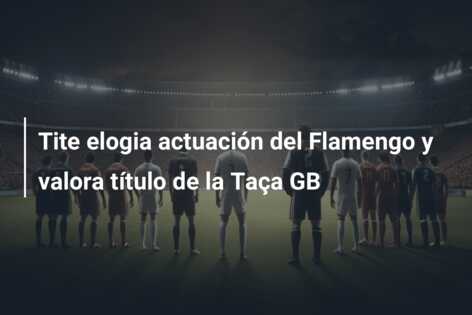 Tite elogia actuación del Flamengo y valora título de la Taça GB