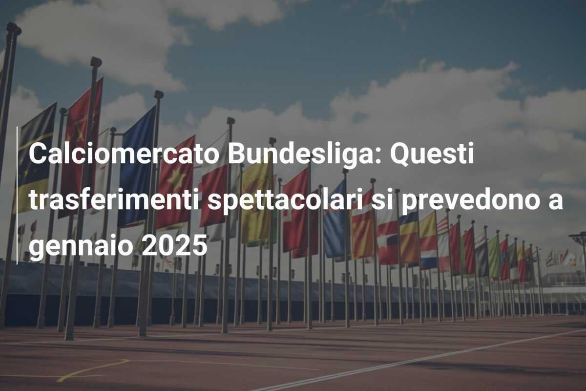Calciomercato Bundesliga: Questi trasferimenti spettacolari si prevedono a gennaio 2025