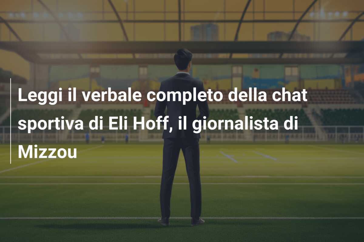 Leggi il verbale completo della chat sportiva di Eli Hoff, il giornalista di Mizzou