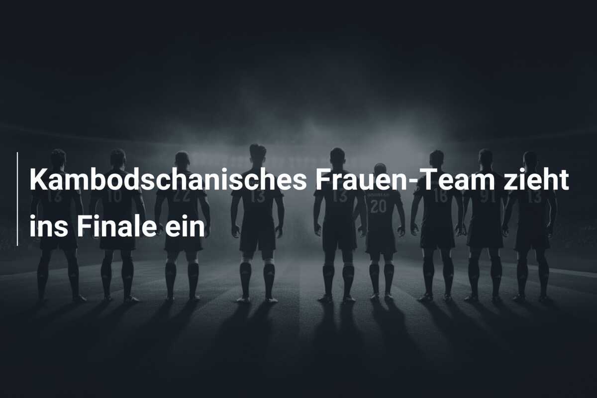 Kambodschanisches Frauen-Team zieht ins Finale ein