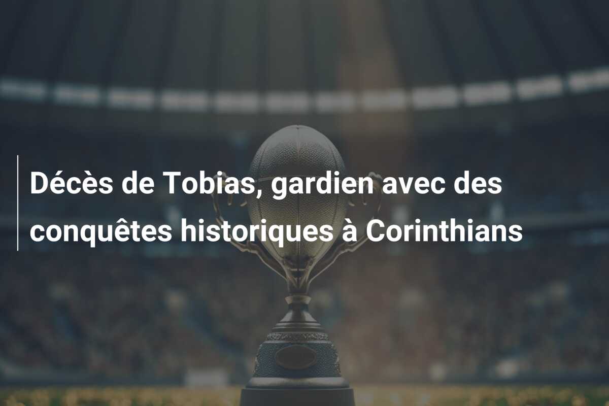 Décès de Tobias, gardien avec des conquêtes historiques à Corinthians