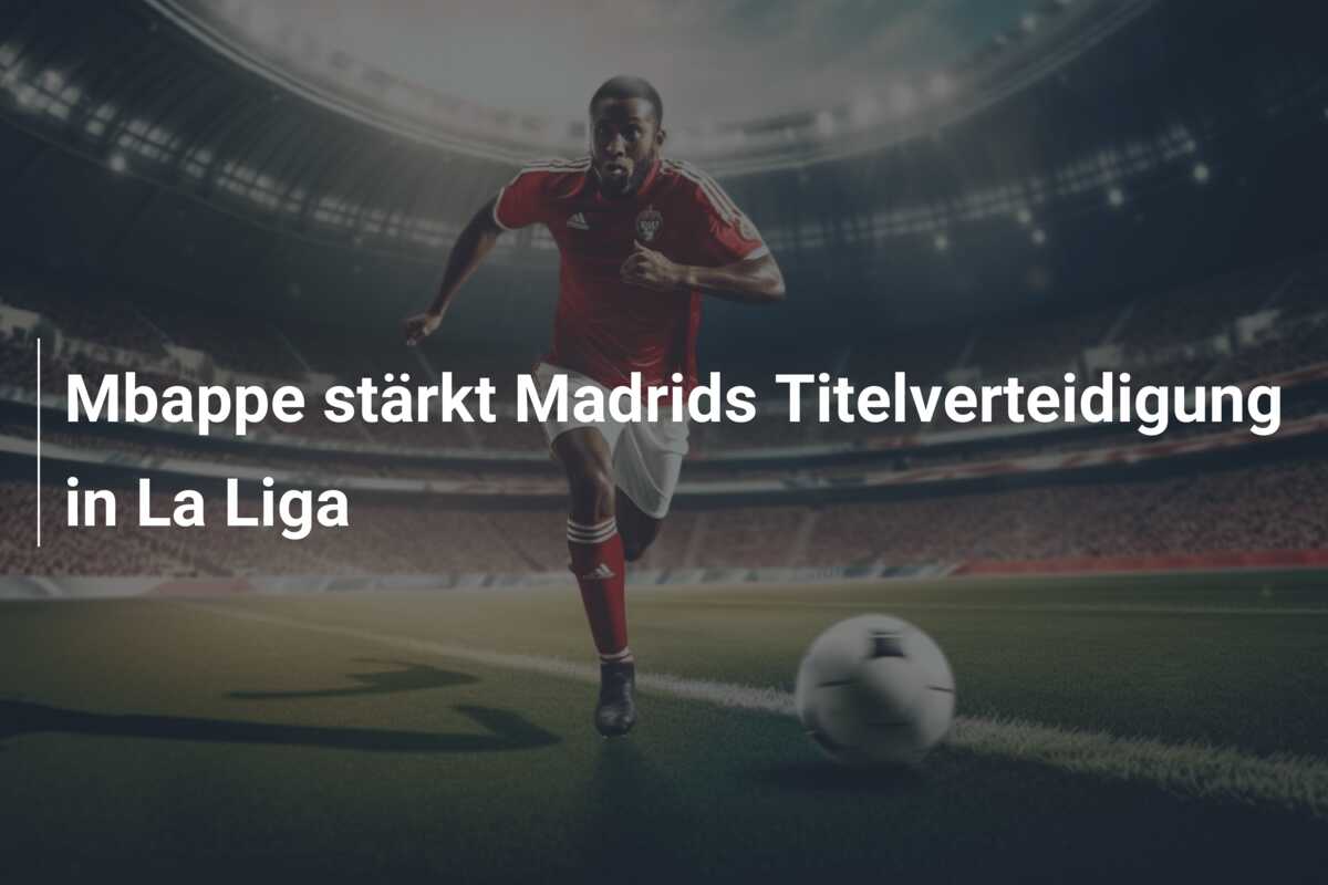 Mbappe stärkt Madrids Titelverteidigung in La Liga
