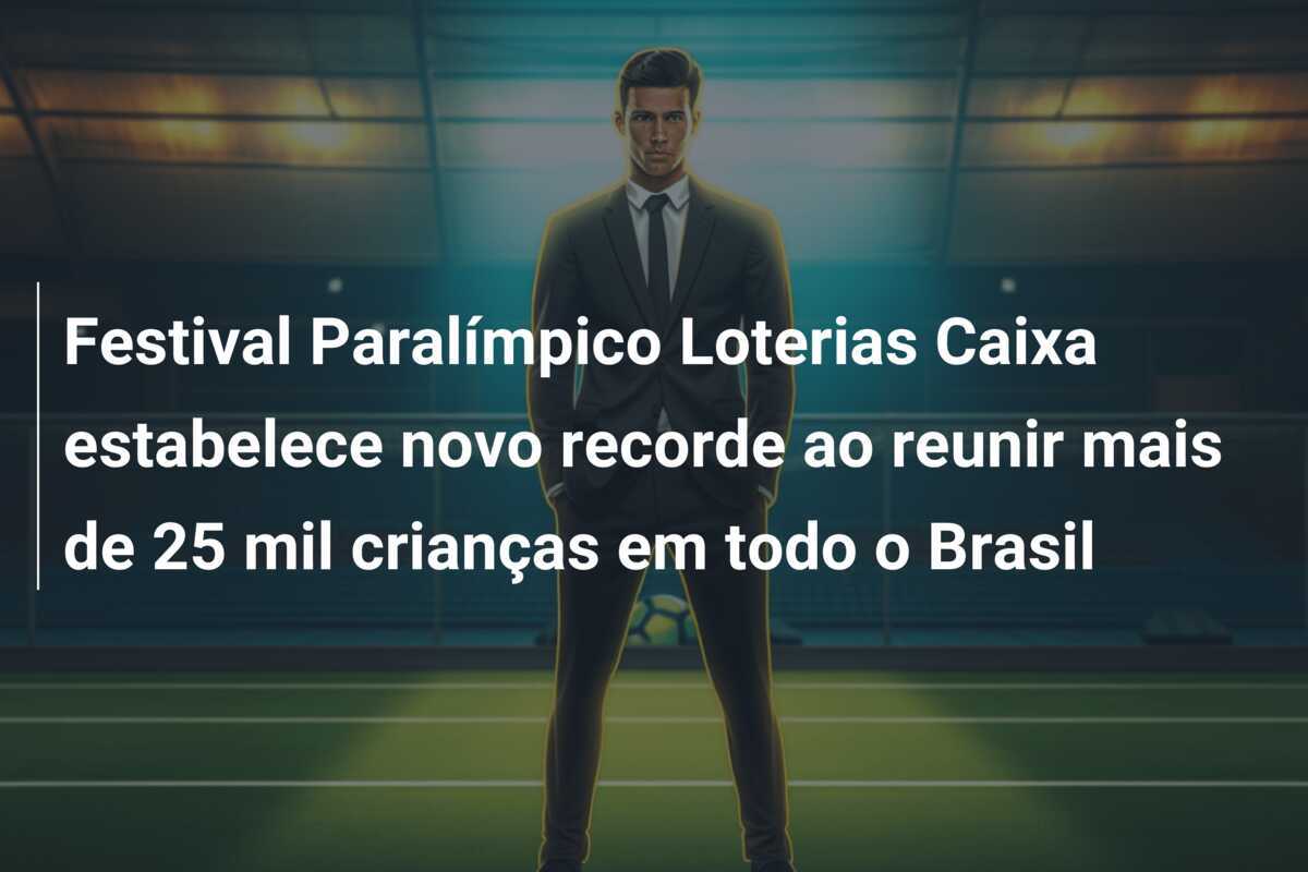 Festival Paralímpico Loterias Caixa estabelece novo recorde ao reunir mais de 25 mil crianças em todo o Brasil
