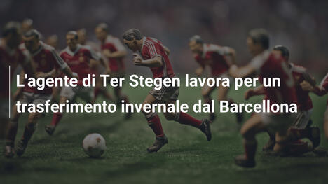 L'agente di Ter Stegen lavora per un trasferimento invernale dal Barcellona