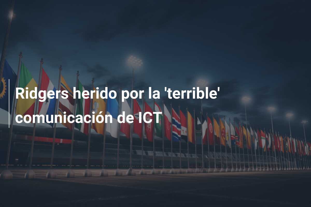 Ridgers herido por la ‘terrible’ comunicación de ICT
