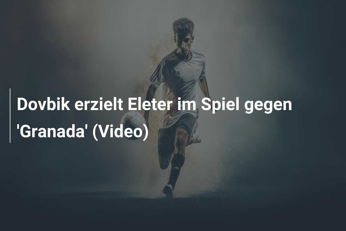 Dovbik erzielt Eleter im Spiel gegen ‘Granada’ (Video)