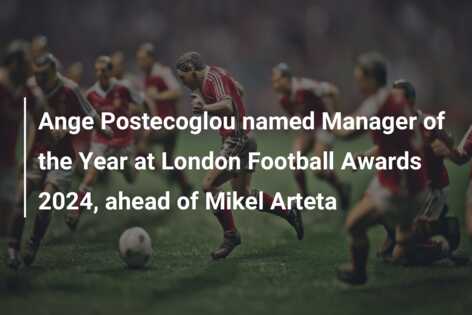 Ange Postecoglou Named Manager Of The Year At London Football Awards ...