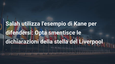 Salah utilizza l'esempio di Kane per difendersi: Opta smentisce le dichiarazioni della stella del Liverpool