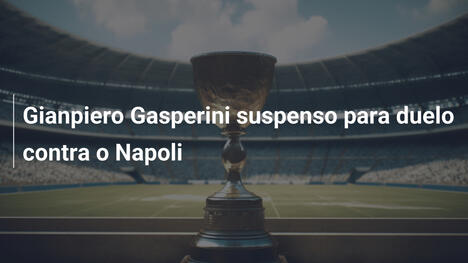 Gianpiero Gasperini suspenso para duelo contra o Napoli