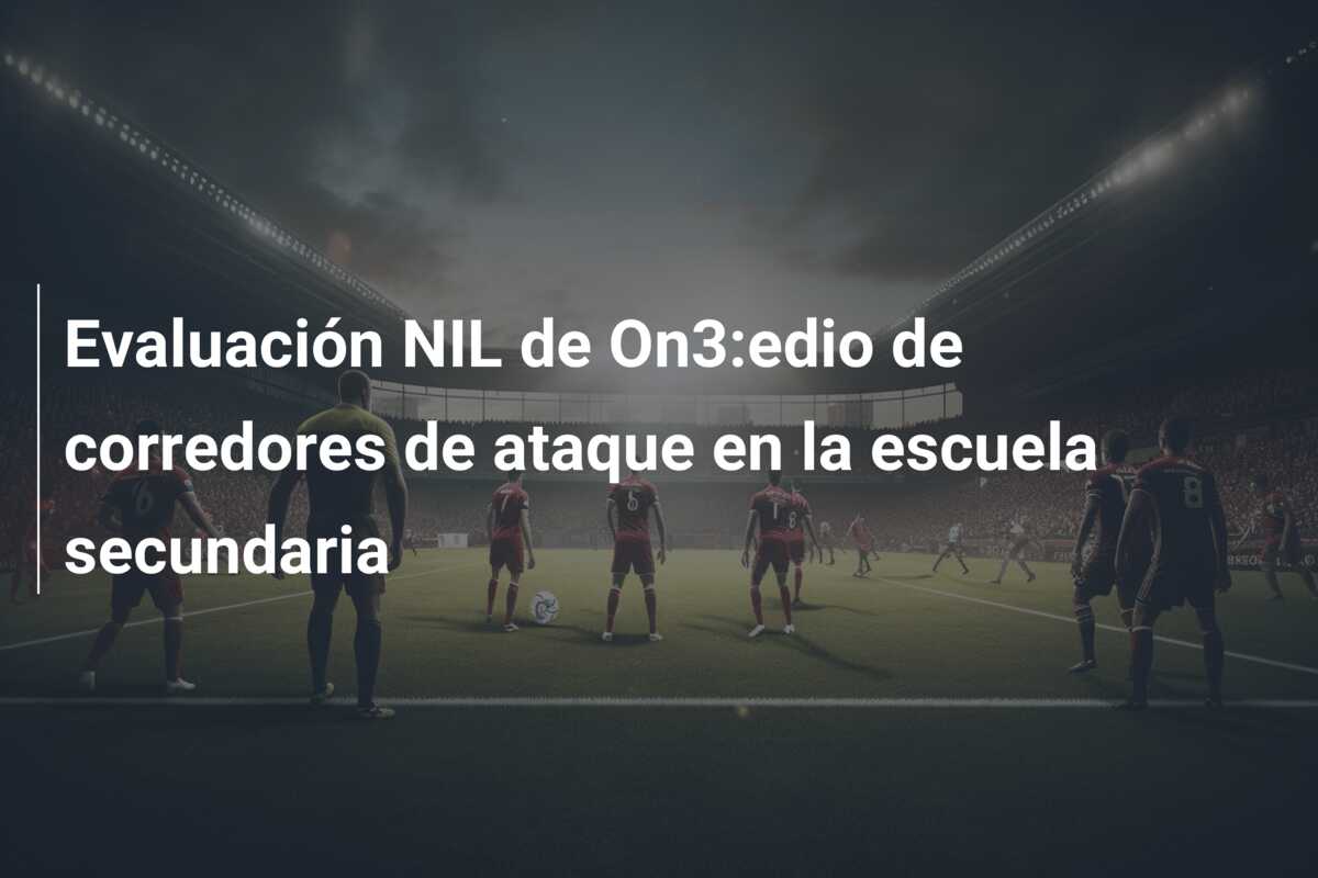 Evaluación NIL de On3:edio de corredores de ataque en la escuela secundaria