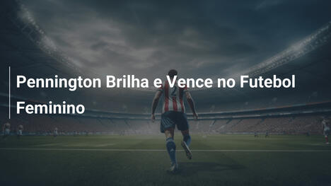 Pennington Brilha e Vence no Futebol Feminino