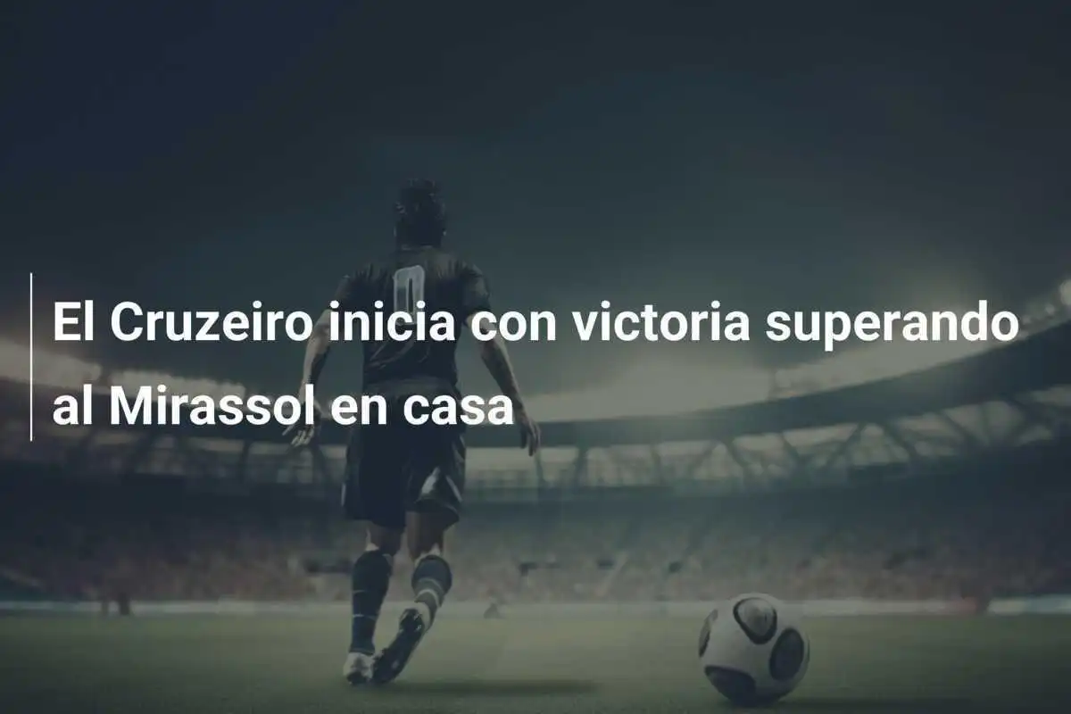 El Cruzeiro inicia con victoria superando al Mirassol en casa