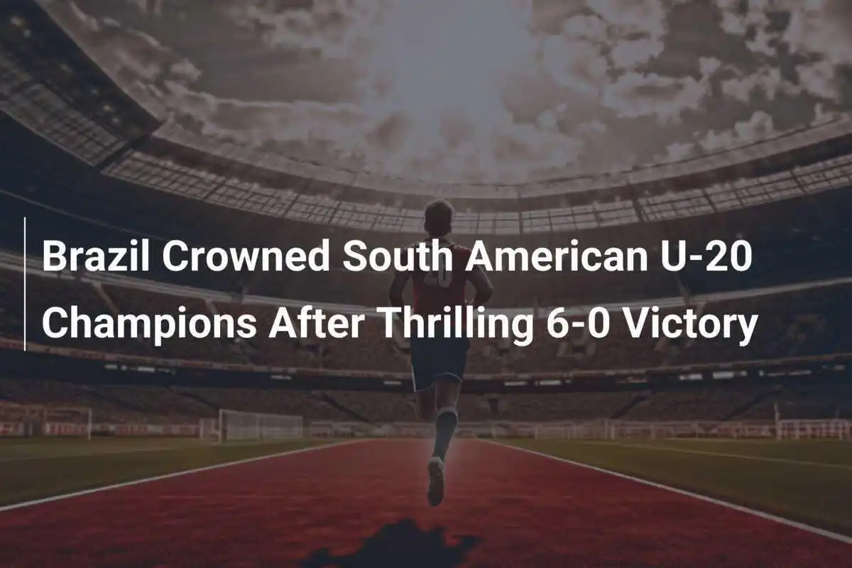 บราซิลคว้าแชมป์ฟุตบอล U-20 ชิงแชมป์อเมริกาใต้ หลังโชว์ฟอร์มสุดระทึกชนะ 3-0