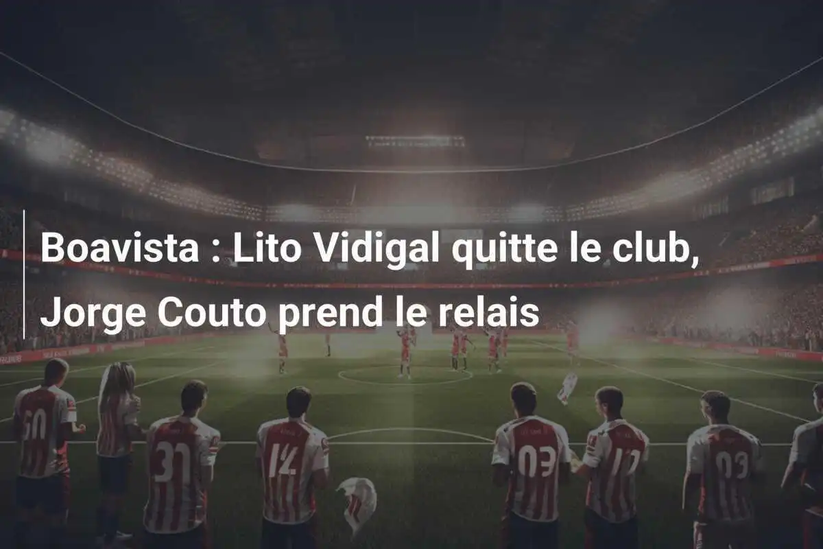 Boavista : Lito Vidigal quitte le club, Jorge Couto prend le relais