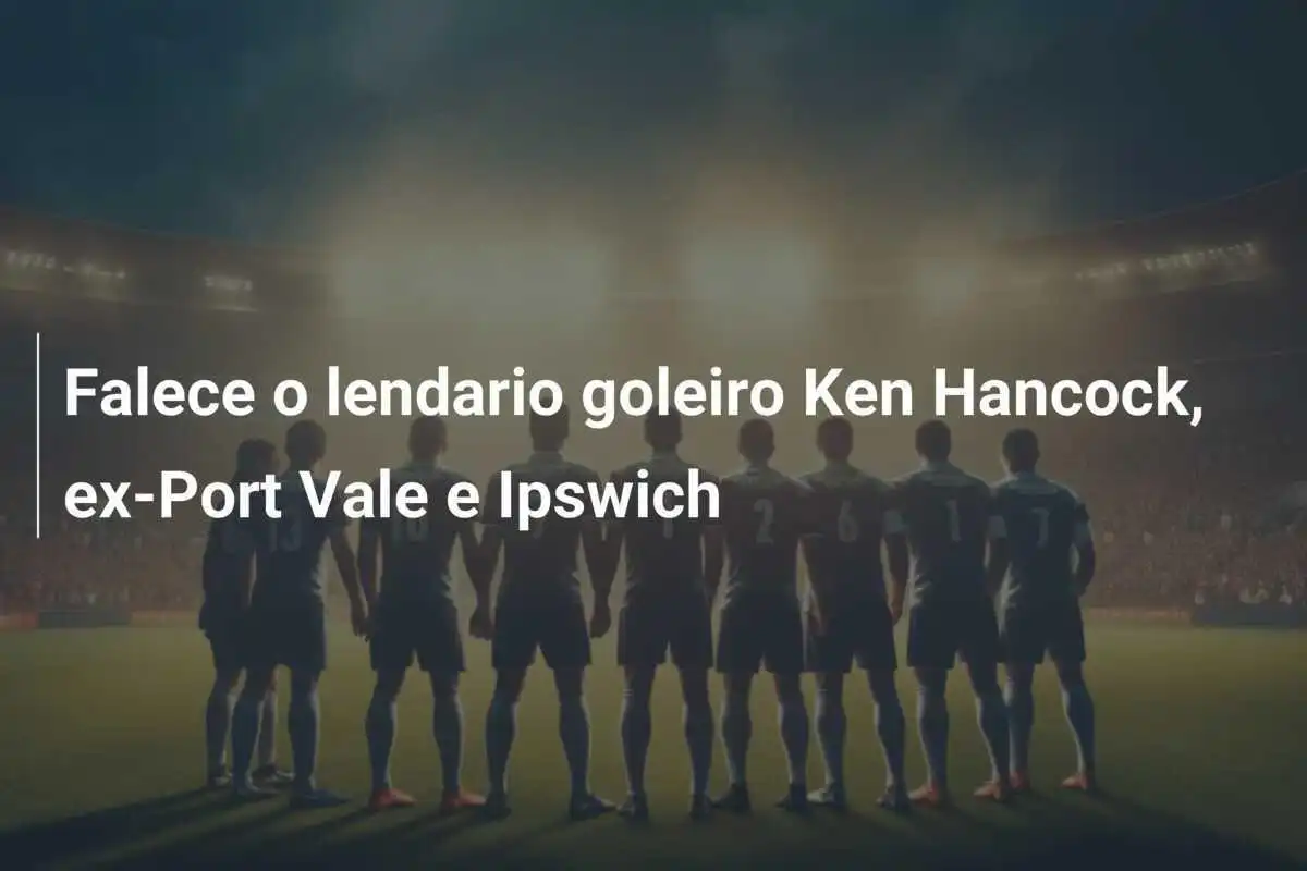 Falece o lendario goleiro Ken Hancock, ex-Port Vale e Ipswich