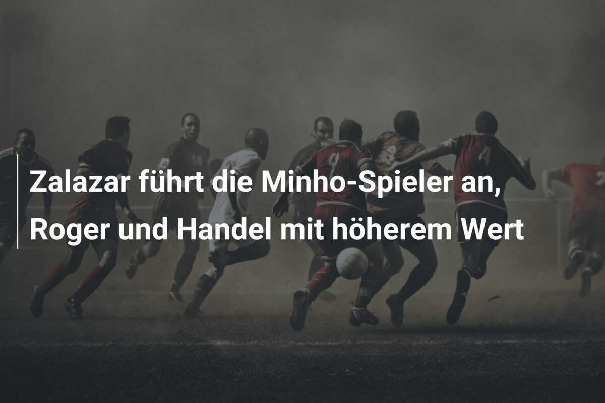 Zalazar führt die Minho-Spieler an, Roger und Handel mit höherem Wert