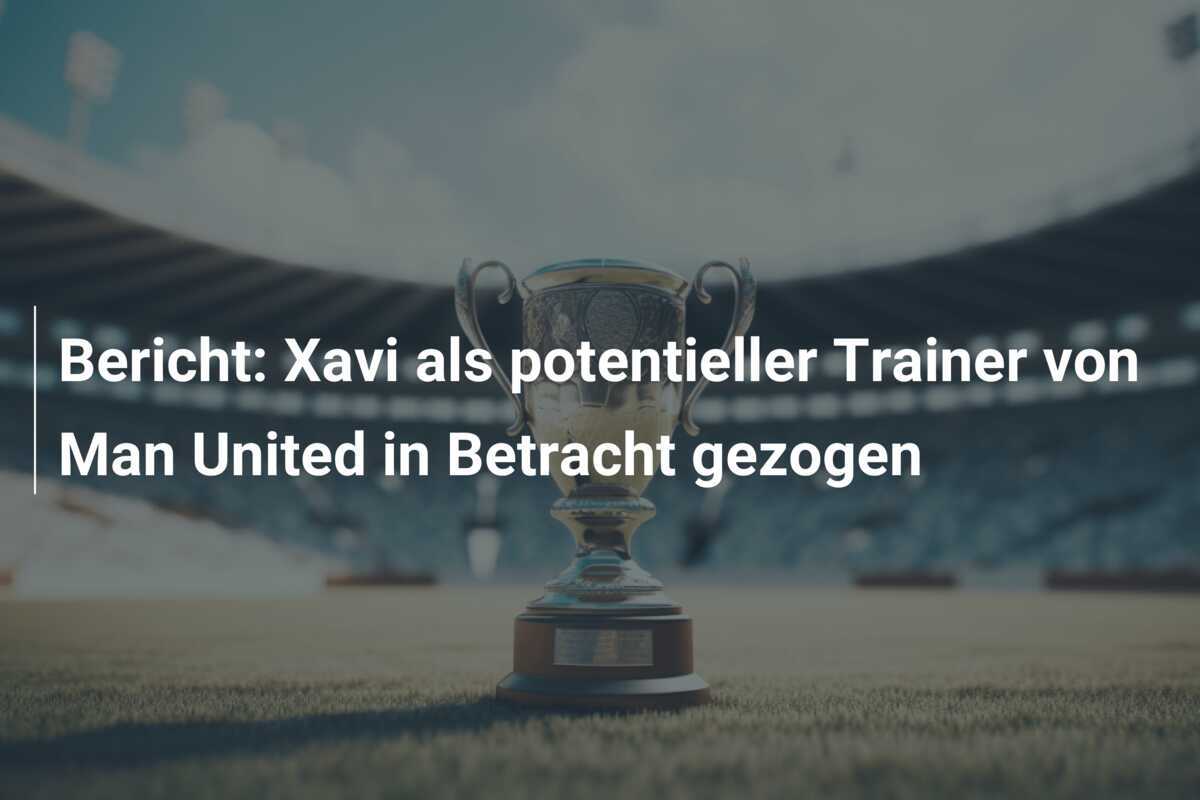 Bericht: Xavi als potentieller Trainer von Man United in Betracht gezogen