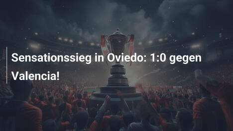 Sensationssieg in Oviedo: 1:0 gegen Valencia!